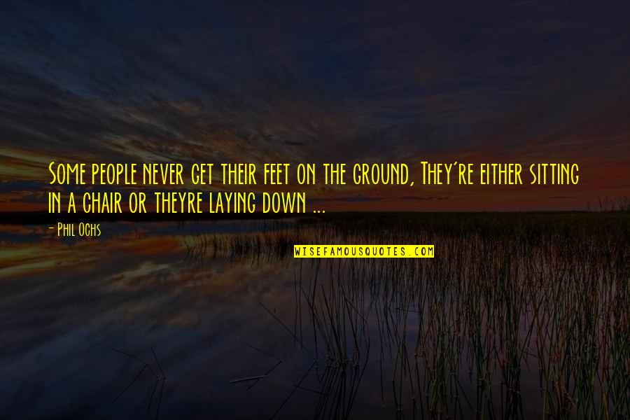 Meaningful Reality Life Quotes By Phil Ochs: Some people never get their feet on the Meaningful Reality Life Quotes By Phil Ochs: Some people never get their feet on the
