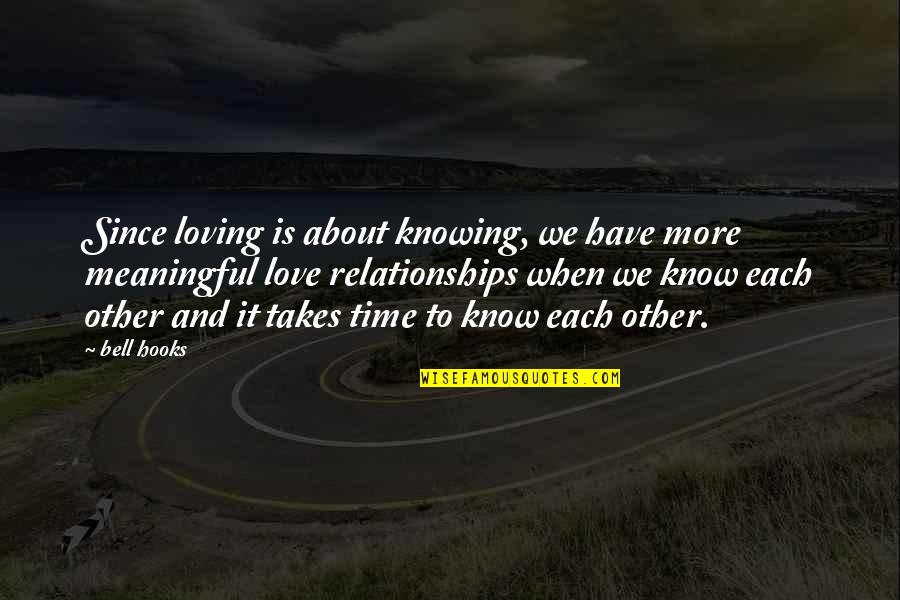 Meaningful Relationships Quotes By Bell Hooks: Since loving is about knowing, we have more