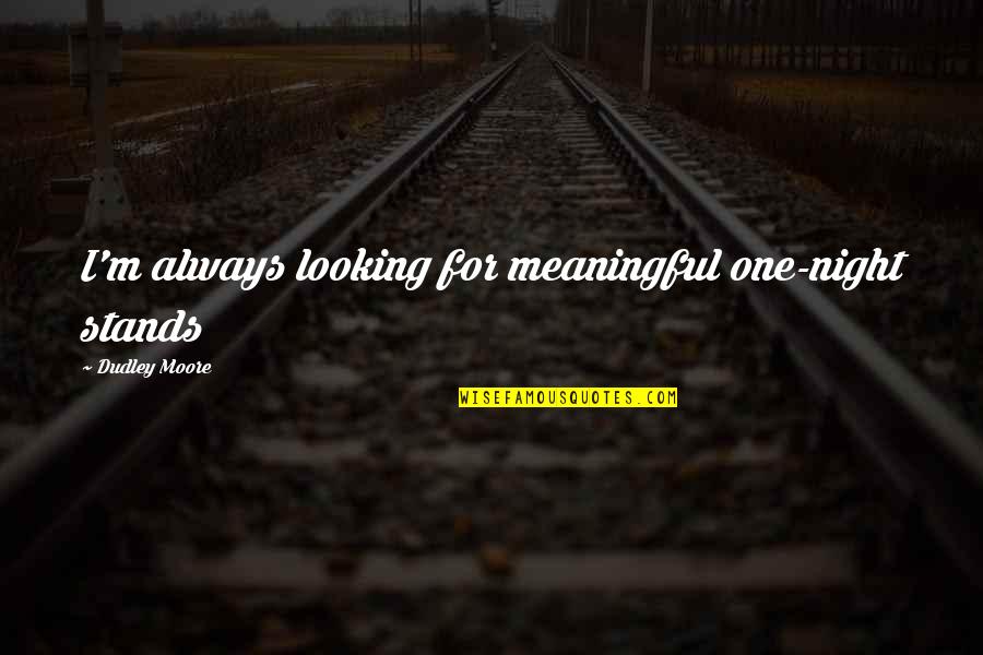 Meaningful Relationships Quotes By Dudley Moore: I'm always looking for meaningful one-night stands