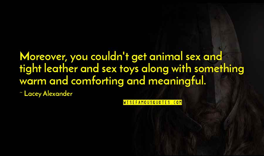 Meaningful Relationships Quotes By Lacey Alexander: Moreover, you couldn't get animal sex and tight