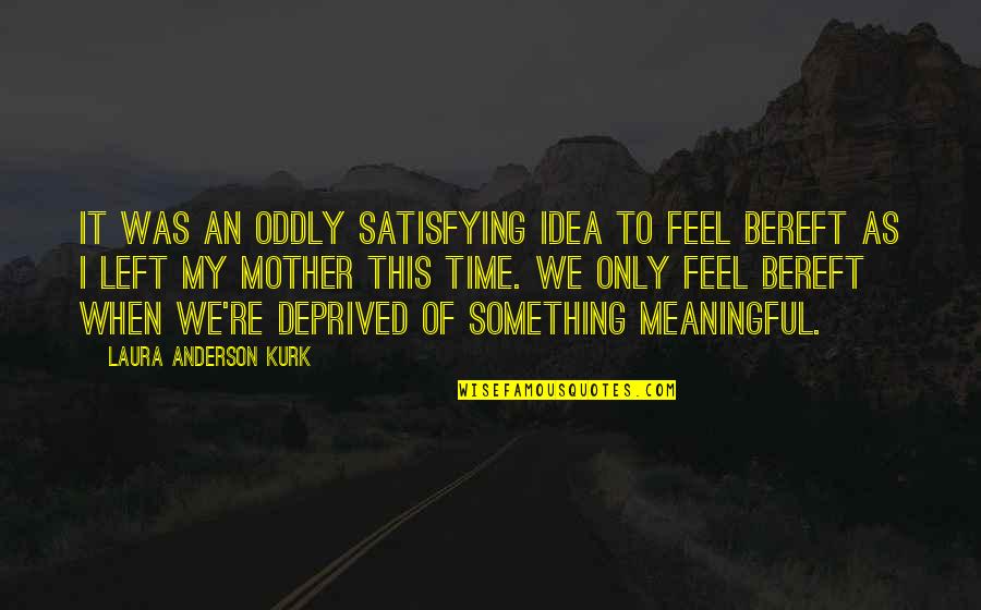 Meaningful Relationships Quotes By Laura Anderson Kurk: It was an oddly satisfying idea to feel