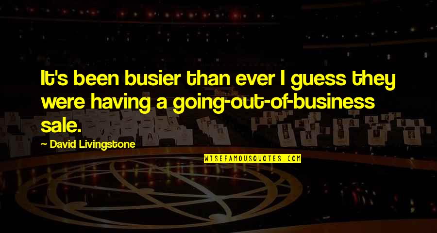 Meaningful Short Quotes By David Livingstone: It's been busier than ever I guess they Meaningful Short Quotes By David Livingstone: It's been busier than ever I guess they