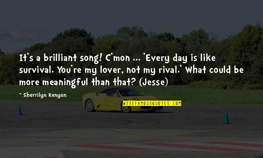 Meaningful Song Quotes By Sherrilyn Kenyon: It's a brilliant song! C'mon ... 'Every day