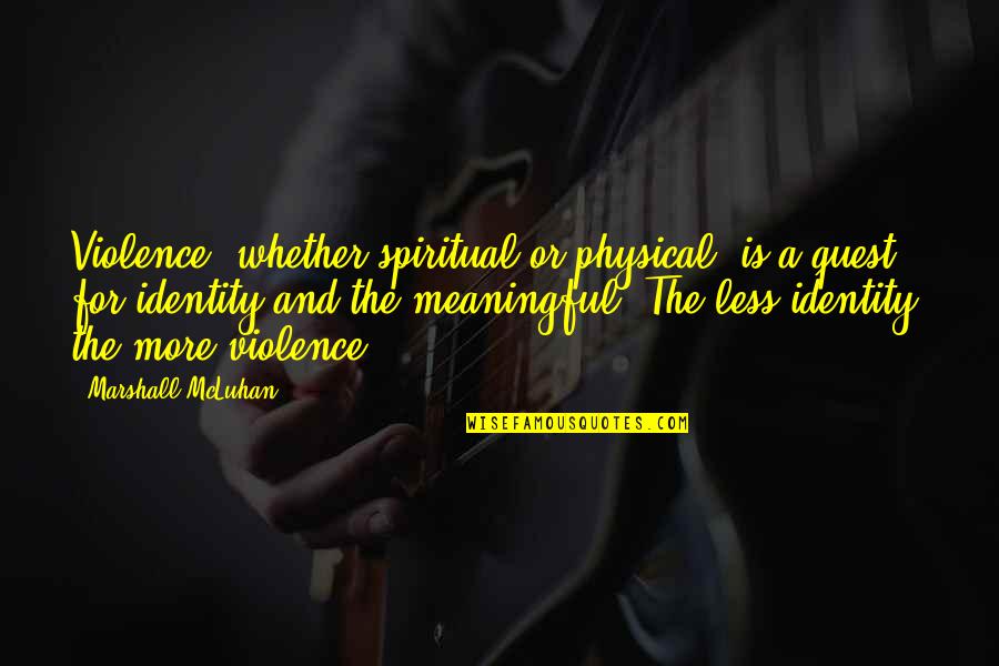 Meaningful Spiritual Quotes By Marshall McLuhan: Violence, whether spiritual or physical, is a quest