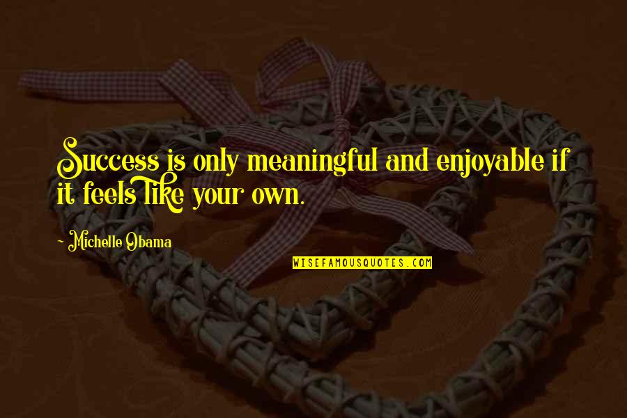 Meaningful Success Quotes By Michelle Obama: Success is only meaningful and enjoyable if it