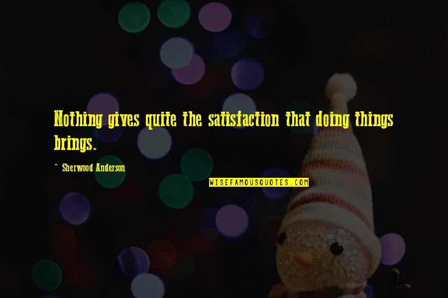 Meaningful Twenty One Pilot Quotes By Sherwood Anderson: Nothing gives quite the satisfaction that doing things
