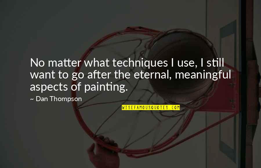 Meaningful Use Quotes By Dan Thompson: No matter what techniques I use, I still