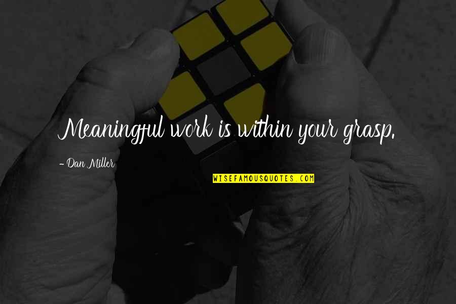 Meaningful Work Quotes By Dan Miller: Meaningful work is within your grasp.