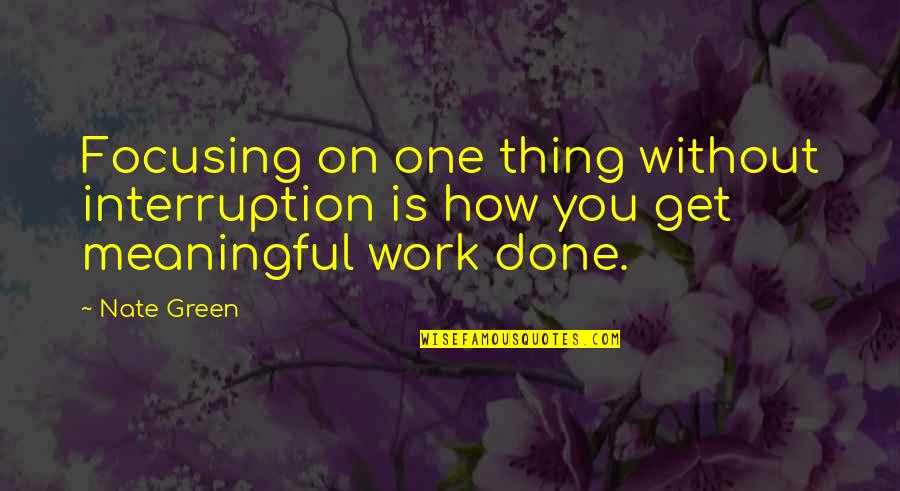 Meaningful Work Quotes By Nate Green: Focusing on one thing without interruption is how