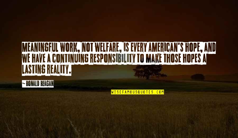 Meaningful Work Quotes By Ronald Reagan: Meaningful work, not welfare, is every American's hope,