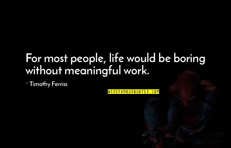 Meaningful Work Quotes By Timothy Ferriss: For most people, life would be boring without