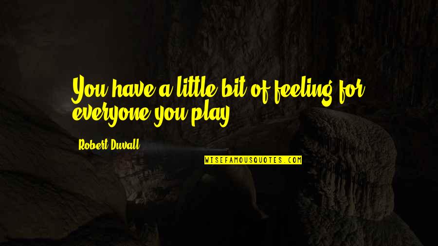 Meaningfulness Of Life Quotes By Robert Duvall: You have a little bit of feeling for Meaningfulness Of Life Quotes By Robert Duvall: You have a little bit of feeling for