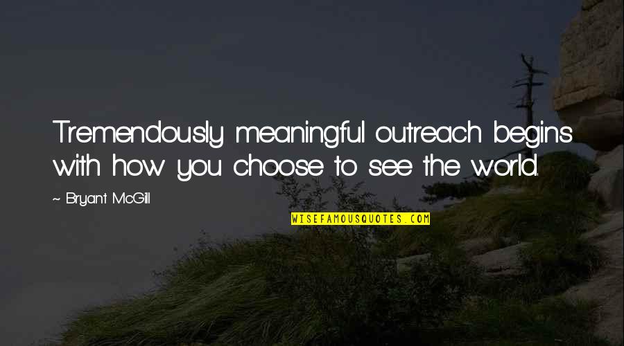 Meaningfulness Quotes By Bryant McGill: Tremendously meaningful outreach begins with how you choose