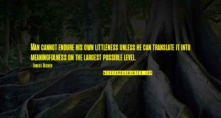 Meaningfulness Quotes By Ernest Becker: Man cannot endure his own littleness unless he Meaningfulness Quotes By Ernest Becker: Man cannot endure his own littleness unless he