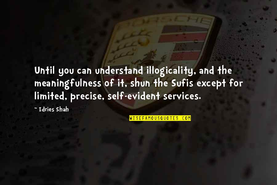 Meaningfulness Quotes By Idries Shah: Until you can understand illogicality, and the meaningfulness