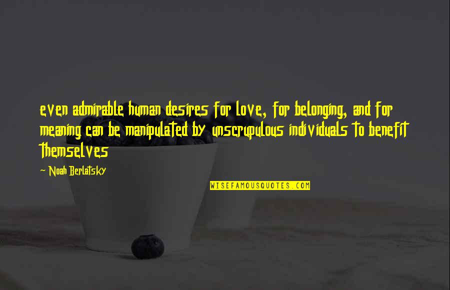 Meaningfulness Quotes By Noah Berlatsky: even admirable human desires for love, for belonging,