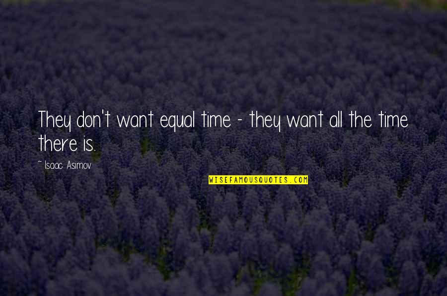 Meaningfulqoutes Quotes By Isaac Asimov: They don't want equal time - they want