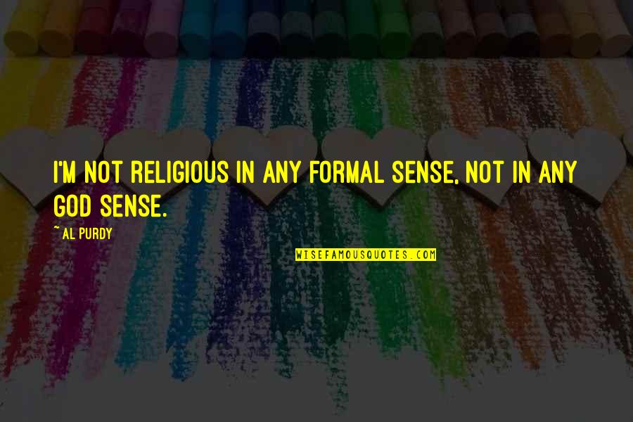 Meaningles Quotes By Al Purdy: I'm not religious in any formal sense, not