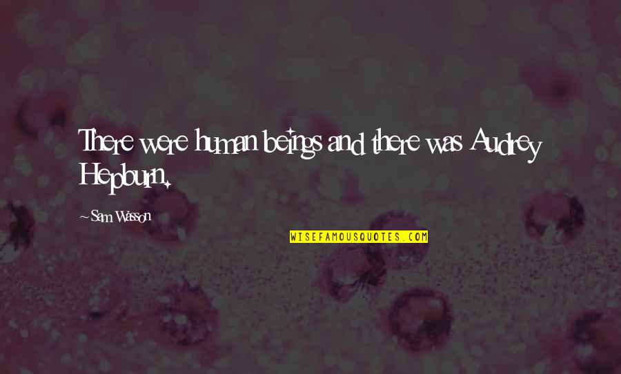 Meaningless Apology Quotes By Sam Wasson: There were human beings and there was Audrey