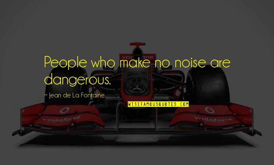Meaningless Friendship Quotes By Jean De La Fontaine: People who make no noise are dangerous.