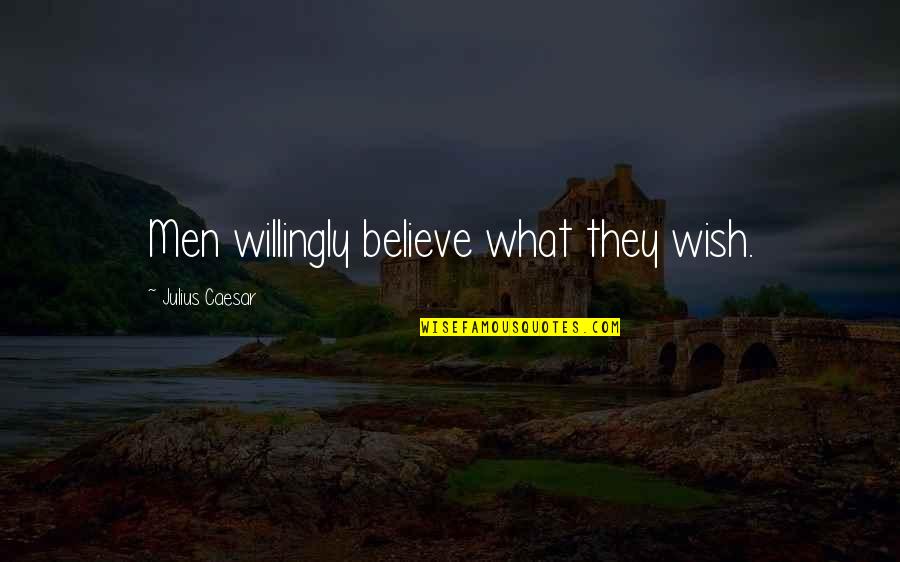 Meaningless Kisses Quotes By Julius Caesar: Men willingly believe what they wish.