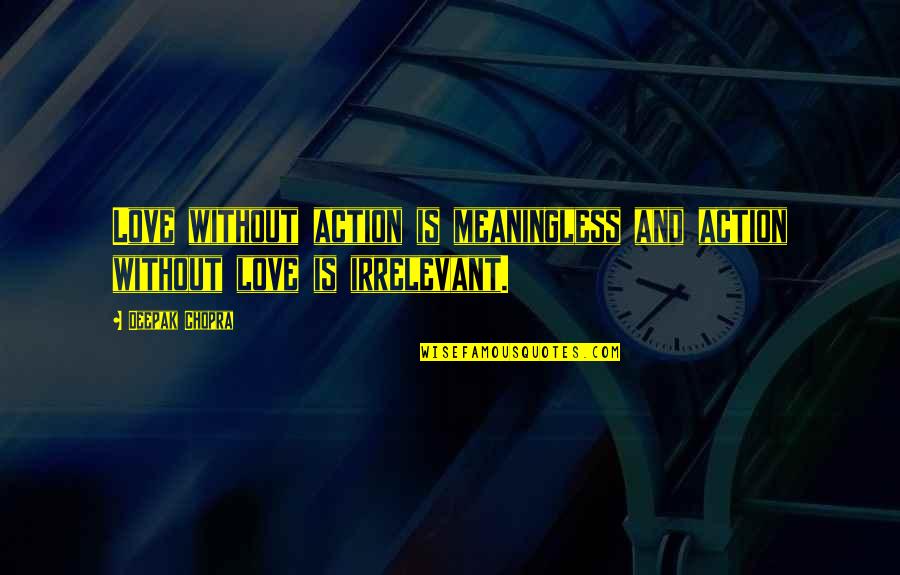 Meaningless Love Quotes By Deepak Chopra: Love without action is meaningless and action without