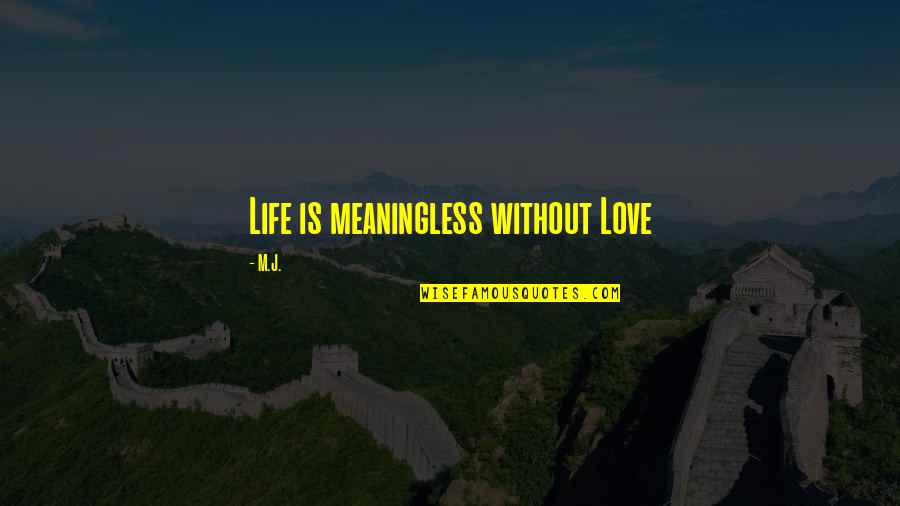 Meaningless Love Quotes By M.J.: Life is meaningless without Love