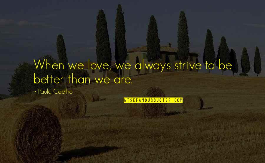 Meaningless Violence Quotes By Paulo Coelho: When we love, we always strive to be Meaningless Violence Quotes By Paulo Coelho: When we love, we always strive to be