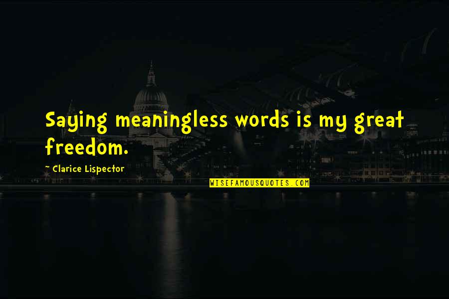 Meaningless Words Quotes By Clarice Lispector: Saying meaningless words is my great freedom.