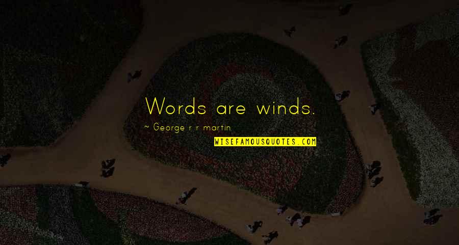 Meaningless Words Quotes By George R R Martin: Words are winds. Meaningless Words Quotes By George R R Martin: Words are winds.