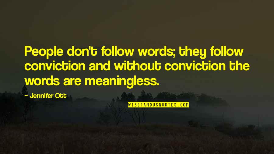 Meaningless Words Quotes By Jennifer Ott: People don't follow words; they follow conviction and Meaningless Words Quotes By Jennifer Ott: People don't follow words; they follow conviction and