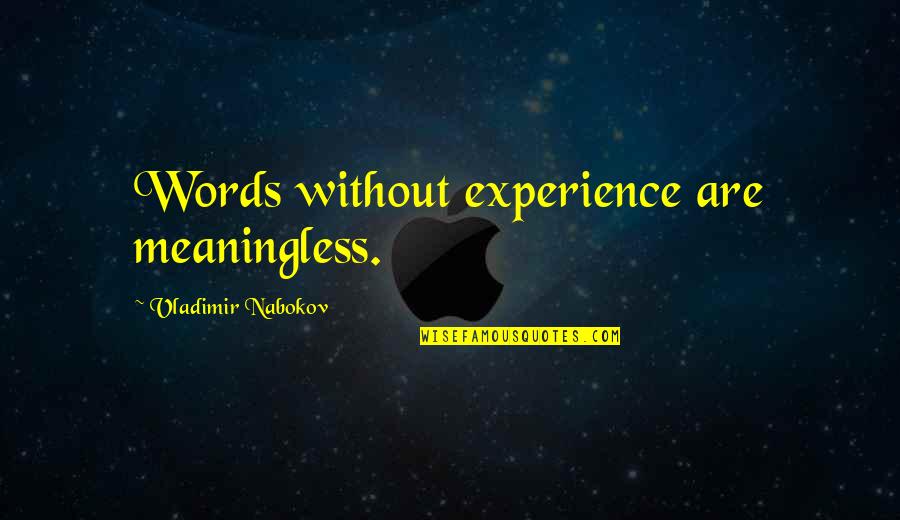 Meaningless Words Quotes By Vladimir Nabokov: Words without experience are meaningless. Meaningless Words Quotes By Vladimir Nabokov: Words without experience are meaningless.