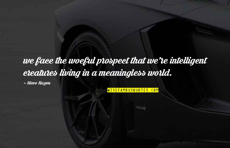 Meaningless World Quotes By Steve Hagen: we face the woeful prospect that we're intelligent Meaningless World Quotes By Steve Hagen: we face the woeful prospect that we're intelligent