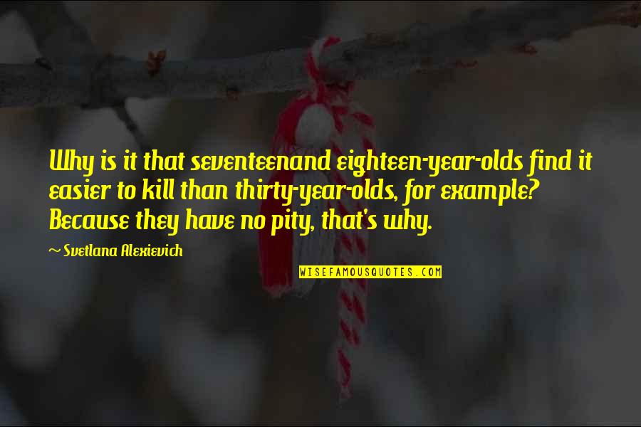 Meaninglessness Movie Quotes By Svetlana Alexievich: Why is it that seventeenand eighteen-year-olds find it