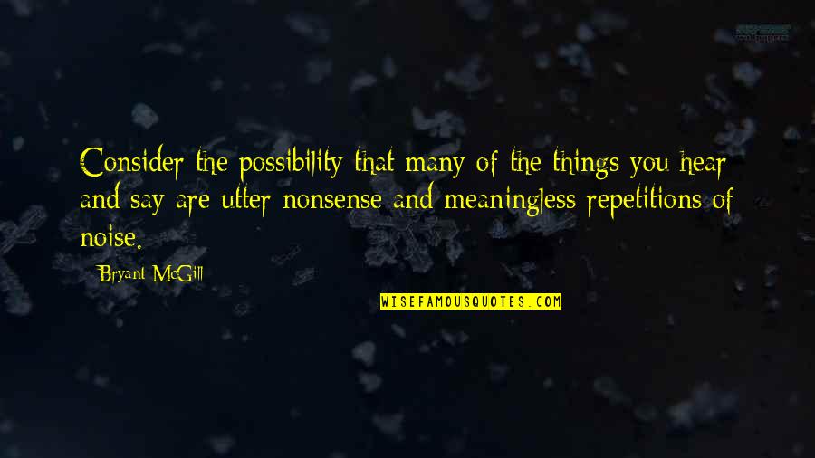 Meaninglessness Quotes By Bryant McGill: Consider the possibility that many of the things