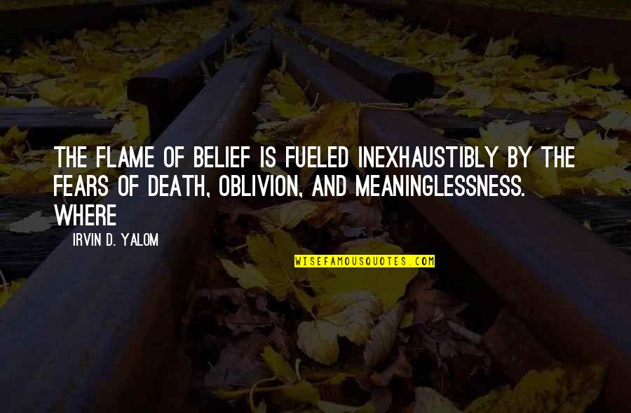 Meaninglessness Quotes By Irvin D. Yalom: the flame of belief is fueled inexhaustibly by