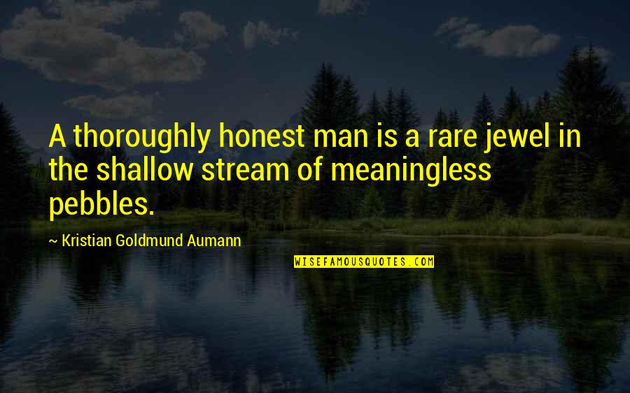 Meaninglessness Quotes By Kristian Goldmund Aumann: A thoroughly honest man is a rare jewel
