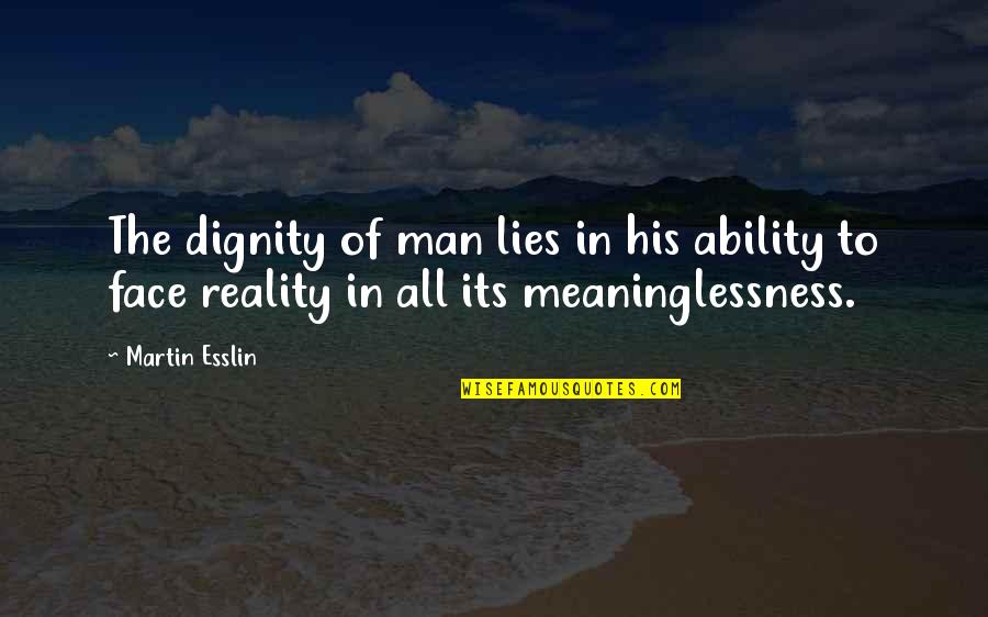 Meaninglessness Quotes By Martin Esslin: The dignity of man lies in his ability