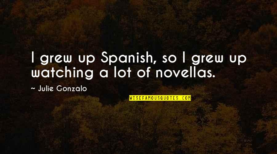 Meanings Behind Quotes By Julie Gonzalo: I grew up Spanish, so I grew up
