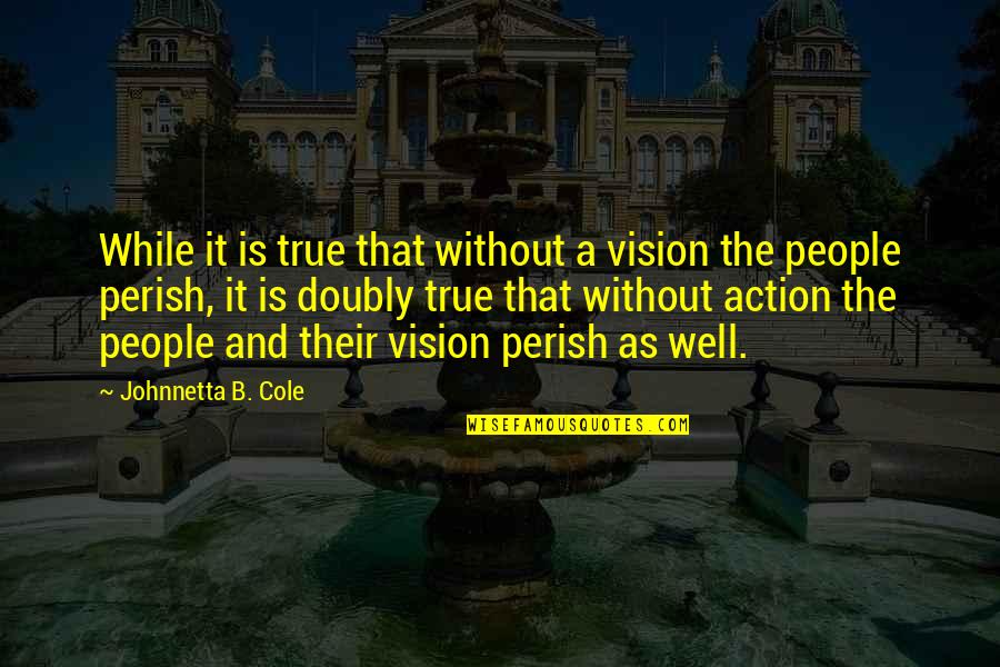 Meanings Of Dreams Quotes By Johnnetta B. Cole: While it is true that without a vision Meanings Of Dreams Quotes By Johnnetta B. Cole: While it is true that without a vision