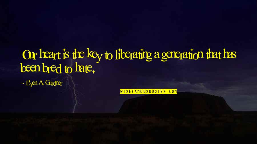 Meanings Of Things Quotes By E'yen A. Gardner: Our heart is the key to liberating a Meanings Of Things Quotes By E'yen A. Gardner: Our heart is the key to liberating a