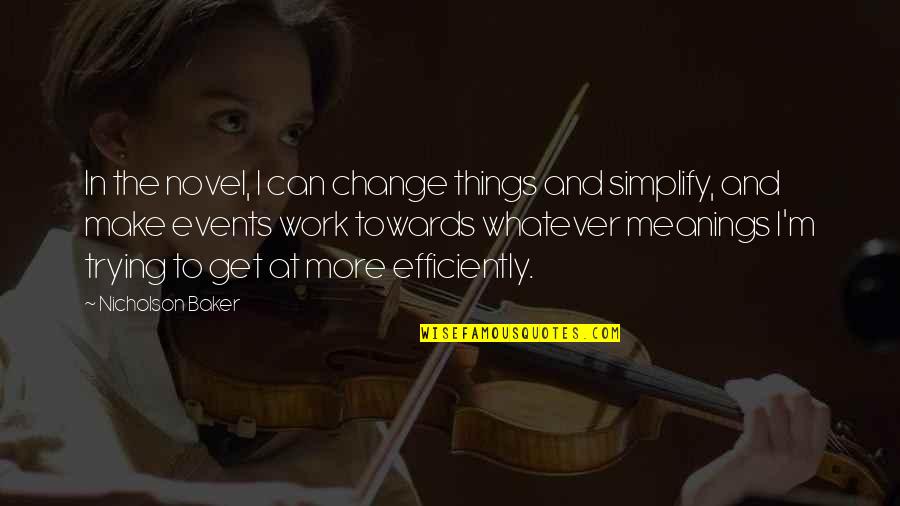 Meanings Of Things Quotes By Nicholson Baker: In the novel, I can change things and Meanings Of Things Quotes By Nicholson Baker: In the novel, I can change things and