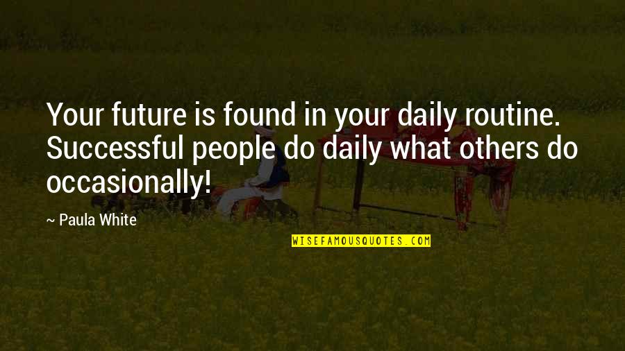 Meanings Of Things Quotes By Paula White: Your future is found in your daily routine. Meanings Of Things Quotes By Paula White: Your future is found in your daily routine.