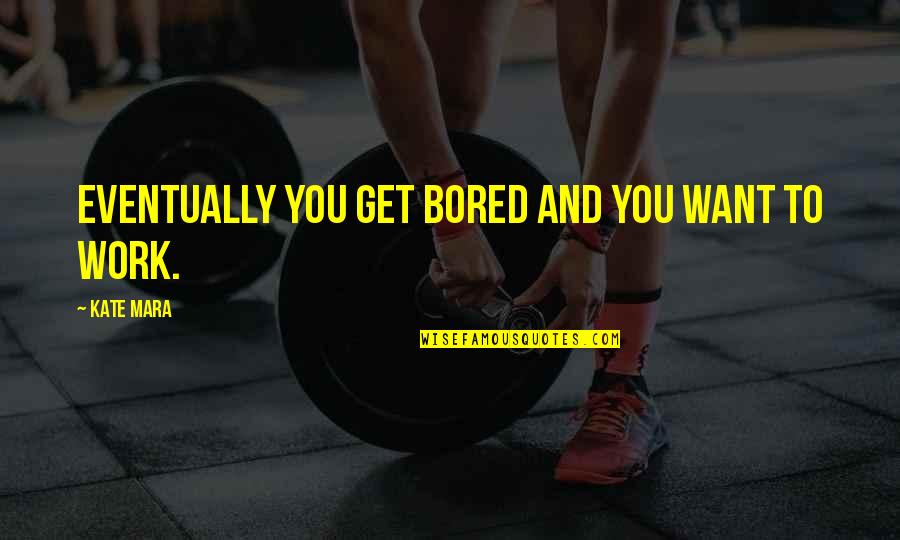 Meanings Of William Shakespeare Quotes By Kate Mara: Eventually you get bored and you want to Meanings Of William Shakespeare Quotes By Kate Mara: Eventually you get bored and you want to