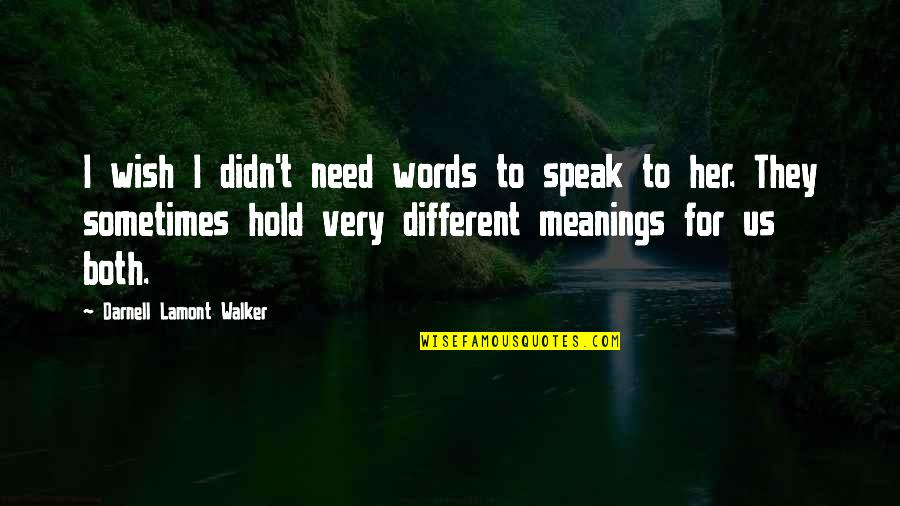 Meanings Of Words Quotes By Darnell Lamont Walker: I wish I didn't need words to speak