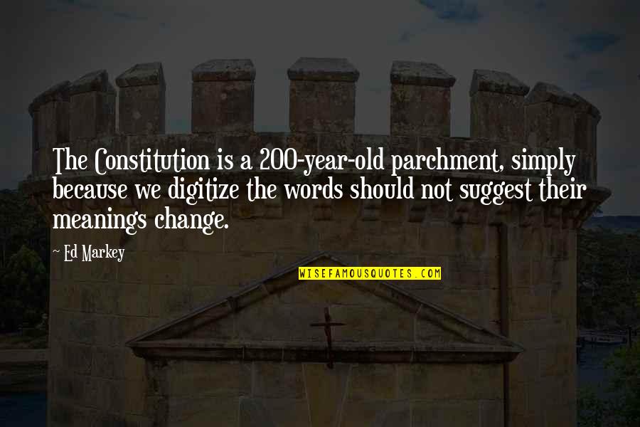Meanings Of Words Quotes By Ed Markey: The Constitution is a 200-year-old parchment, simply because