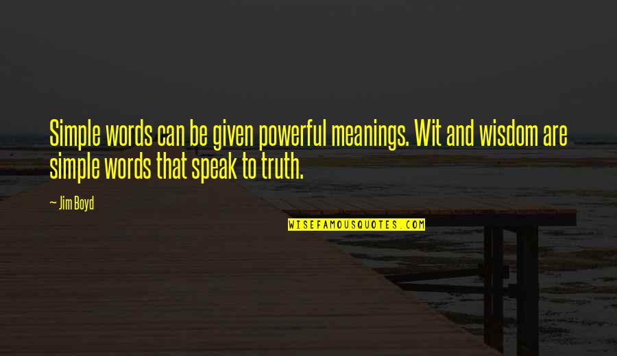 Meanings Of Words Quotes By Jim Boyd: Simple words can be given powerful meanings. Wit Meanings Of Words Quotes By Jim Boyd: Simple words can be given powerful meanings. Wit