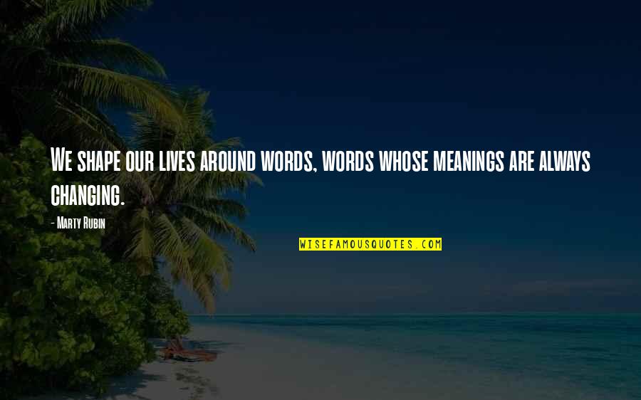 Meanings Of Words Quotes By Marty Rubin: We shape our lives around words, words whose