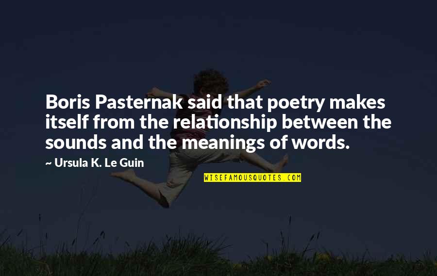 Meanings Of Words Quotes By Ursula K. Le Guin: Boris Pasternak said that poetry makes itself from