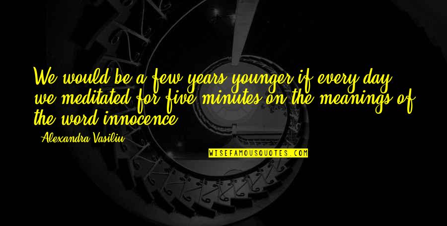 Meanings Quotes By Alexandra Vasiliu: We would be a few years younger,if every